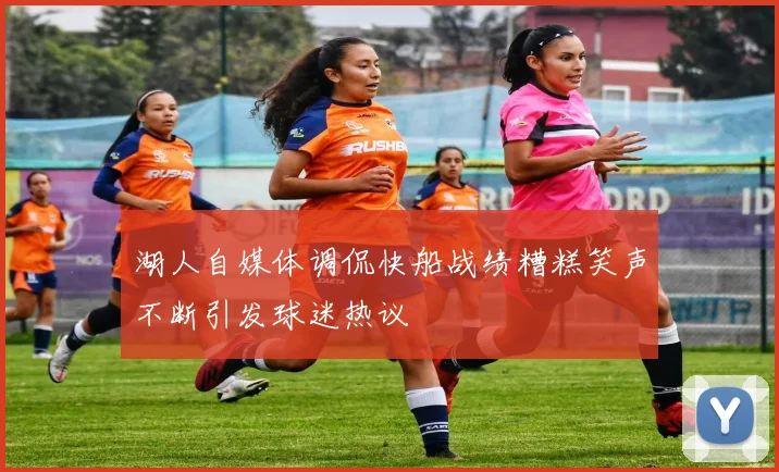 湖人自媒体调侃快船战绩糟糕笑声不断引发球迷热议